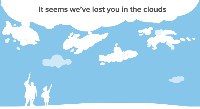 it seems we've lost you in the clouds