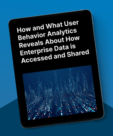 How and What User Behavior Analytics Reveals About How Enterprise Data Is Accessed and Shared