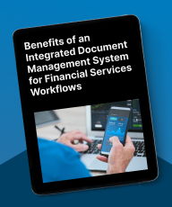 Benefits of an Integrated Document Management System for Financial Services Workflows