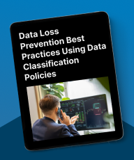 Data Loss Prevention Best Practices Using Data Classification Policies